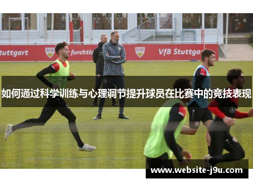 如何通过科学训练与心理调节提升球员在比赛中的竞技表现