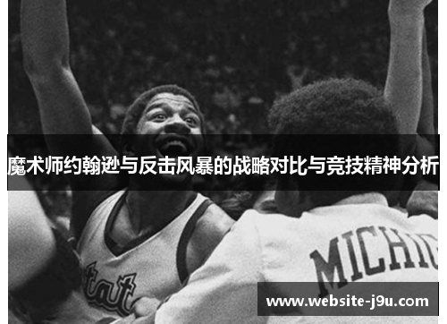魔术师约翰逊与反击风暴的战略对比与竞技精神分析