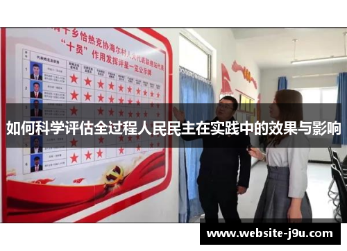 如何科学评估全过程人民民主在实践中的效果与影响