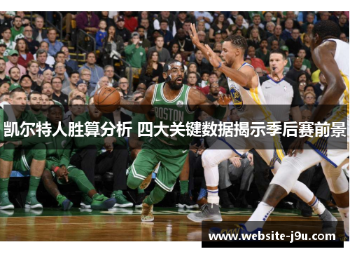 凯尔特人胜算分析 四大关键数据揭示季后赛前景