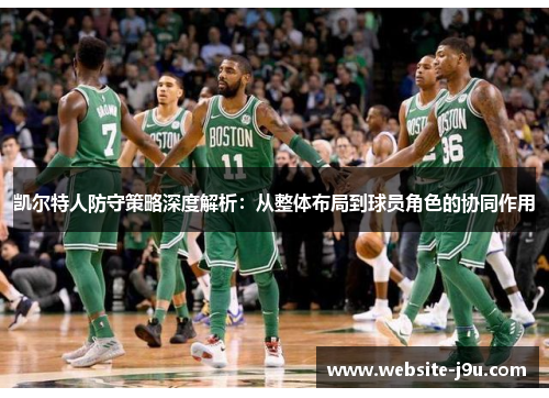 凯尔特人防守策略深度解析：从整体布局到球员角色的协同作用